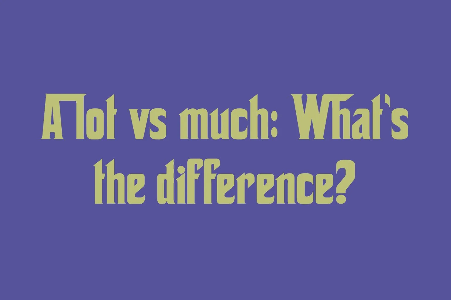 a-lot-vs-much-whats-the-difference