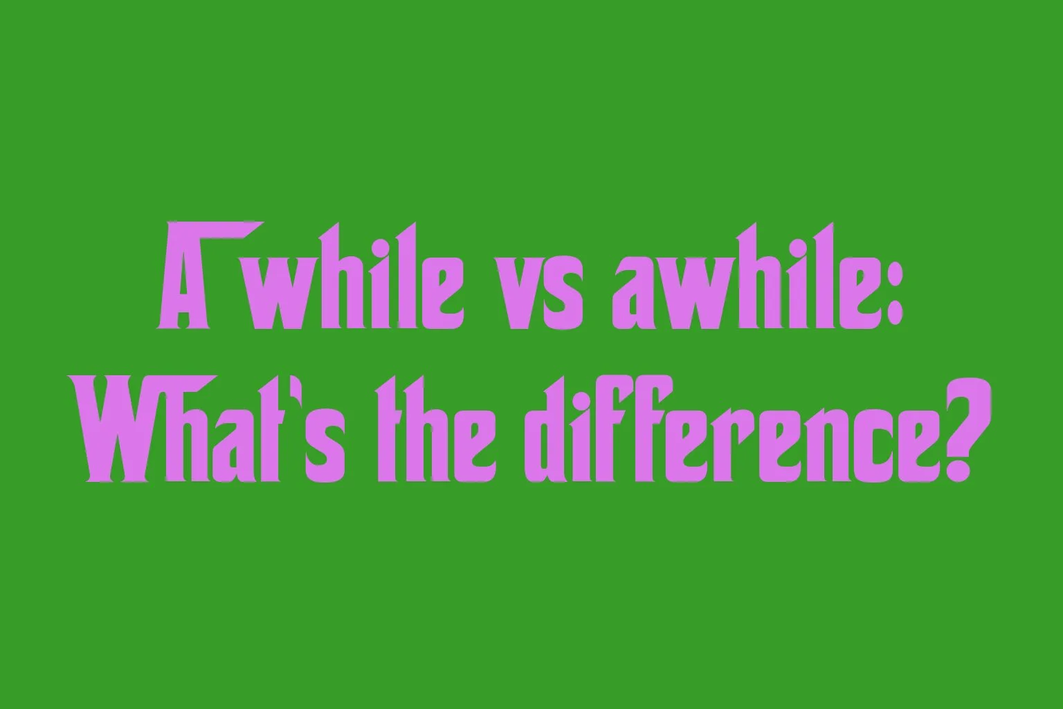 a-while-vs-awhile-whats-the-difference