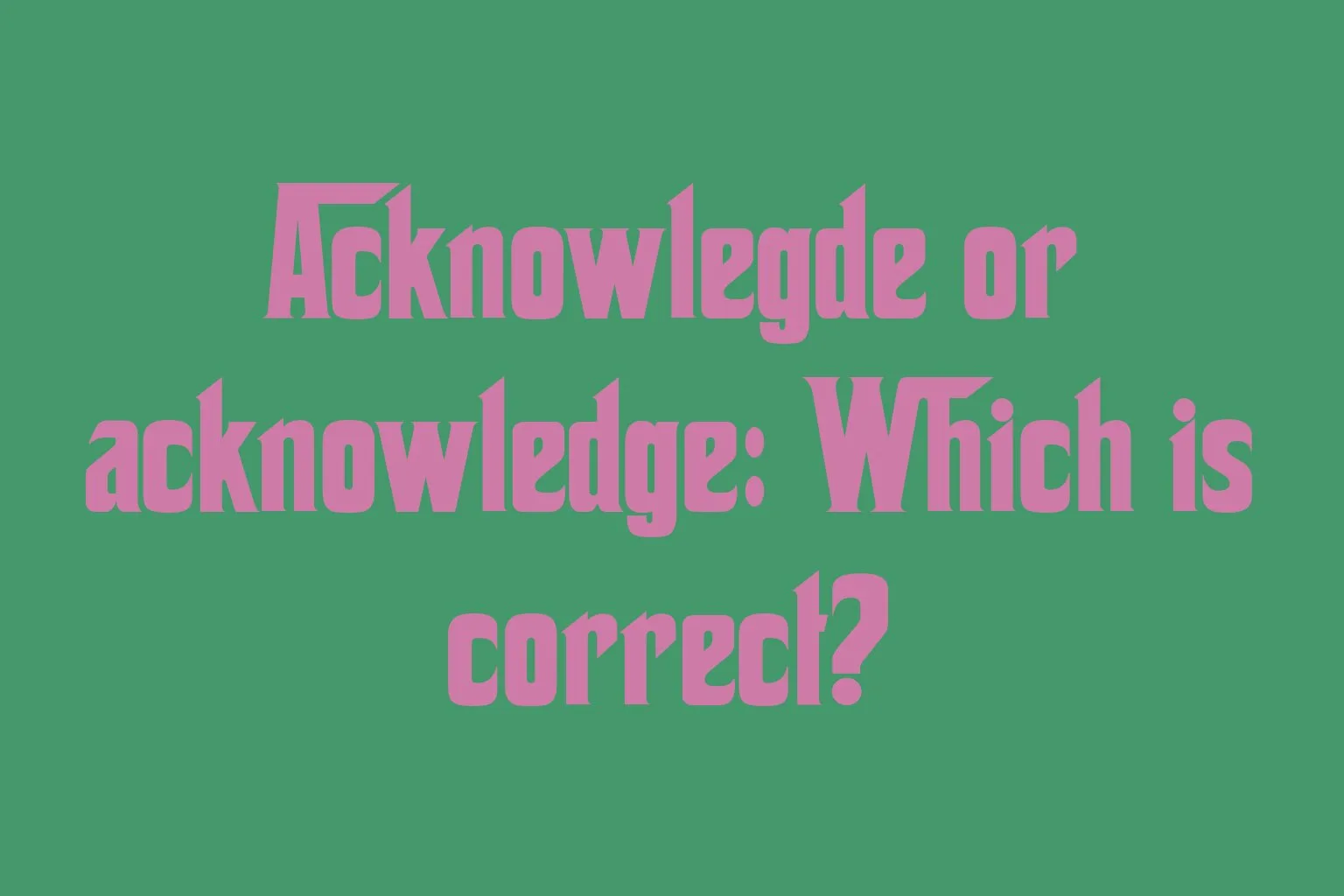 acknowlegde-or-acknowledge-which-is-correct