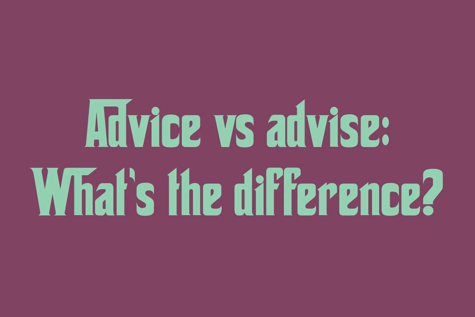 advice-vs-advise-whats-the-difference