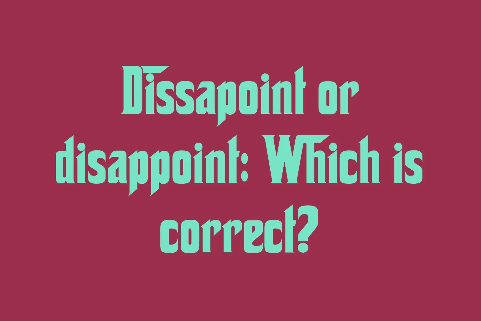 dissapoint-or-disappoint-which-is-correct