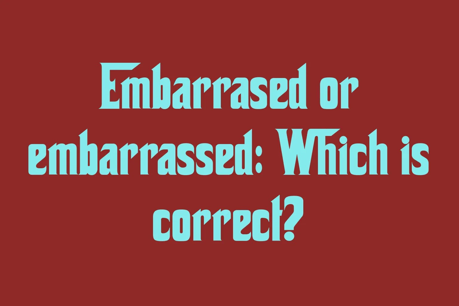 embarrased-or-embarrassed-which-is-correct