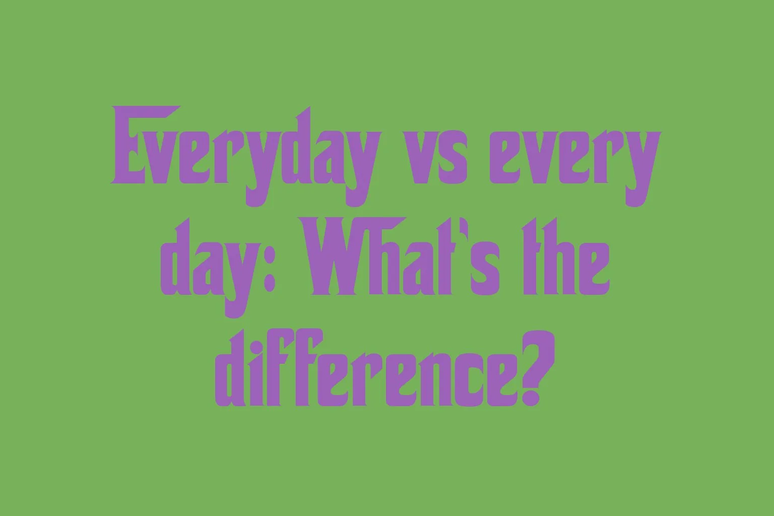 everyday-vs-every-day-whats-the-difference