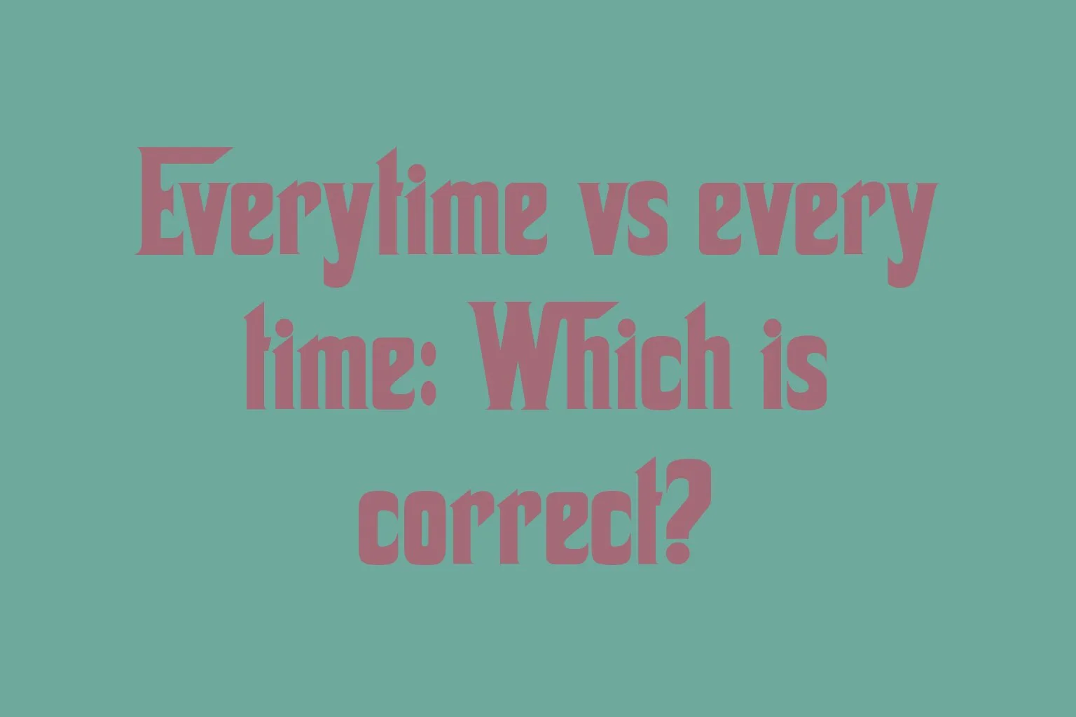 everytime-vs-every-time-which-is-correct