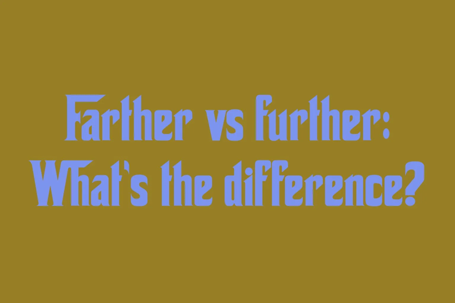 farther-vs-further-whats-the-difference