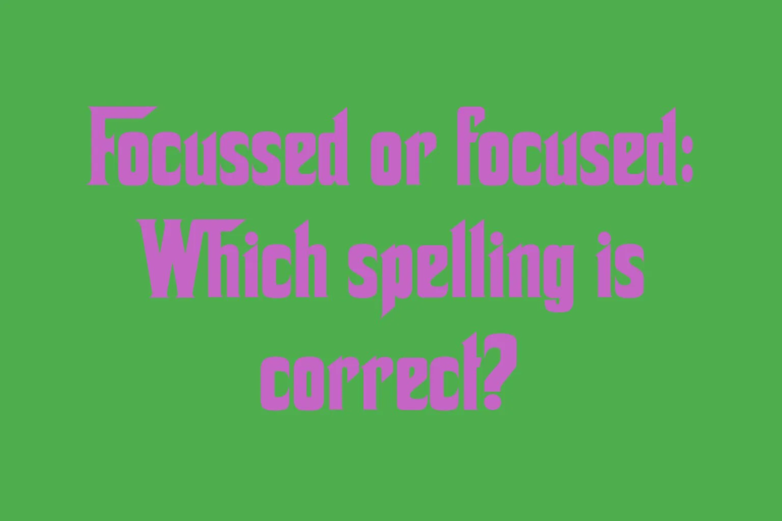 focussed-or-focused-which-spelling-is-correct