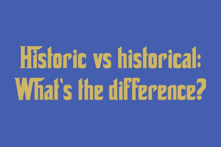 historic-vs-historical-whats-the-difference