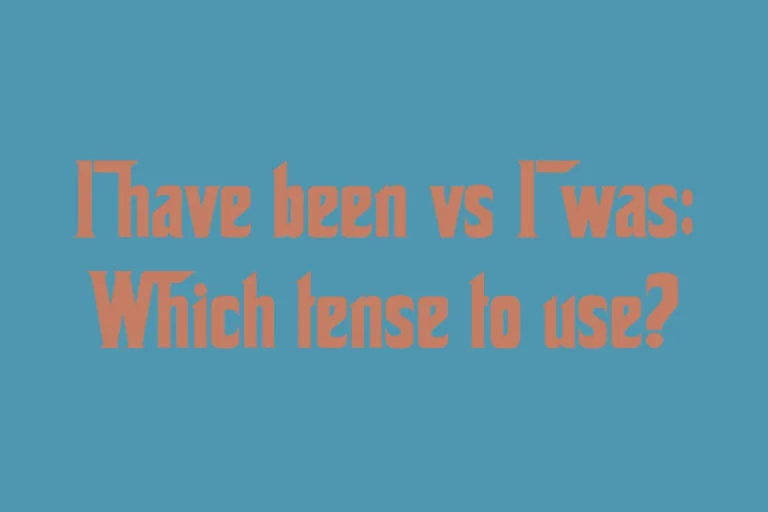 i-have-been-vs-i-was-which-tense-to-use