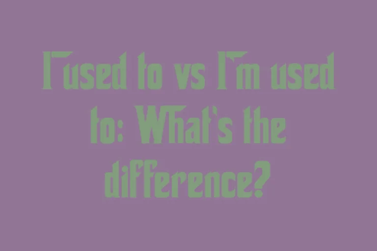 i-used-to-vs-im-used-to-whats-the-difference
