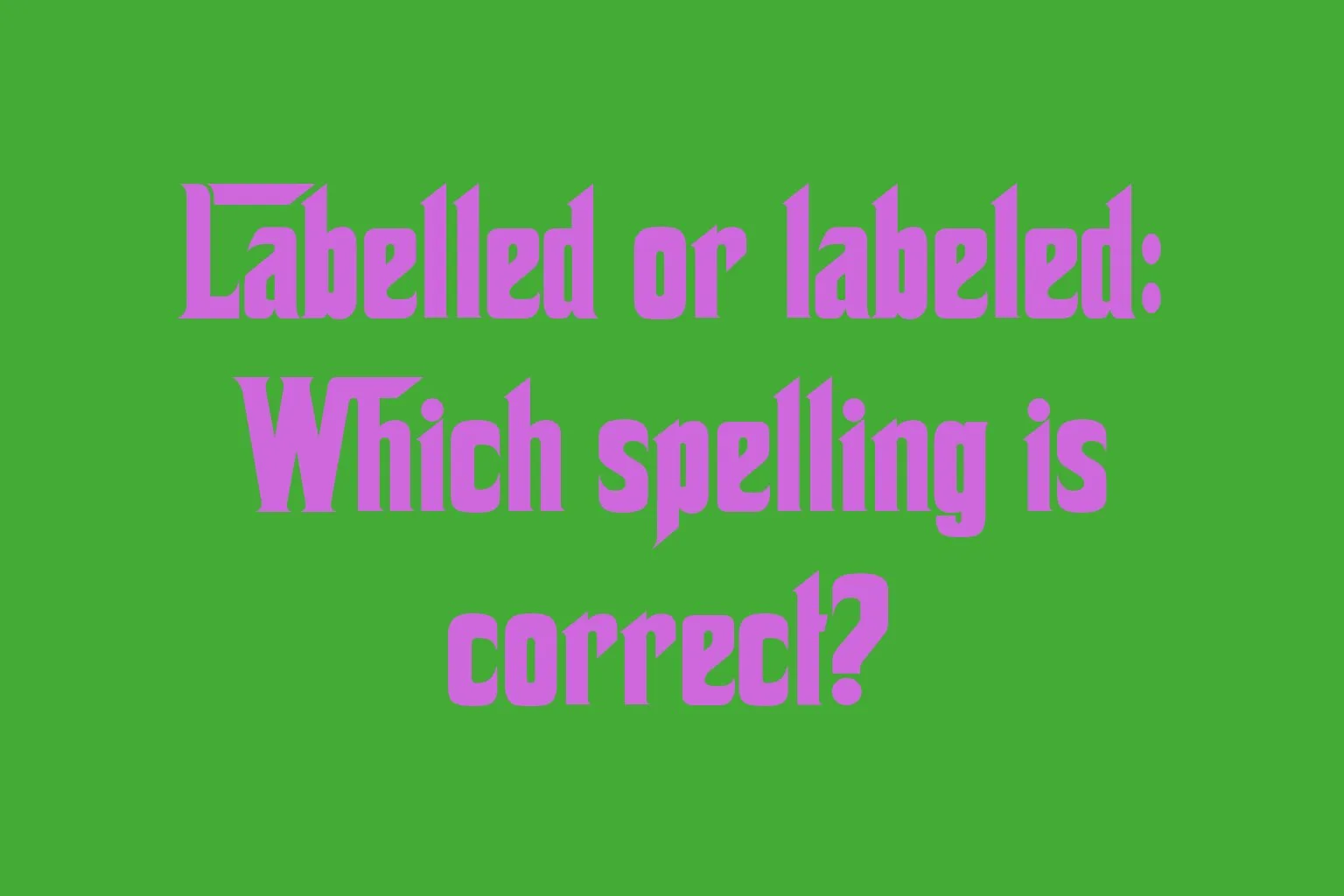 labelled-or-labeled-which-spelling-is-correct
