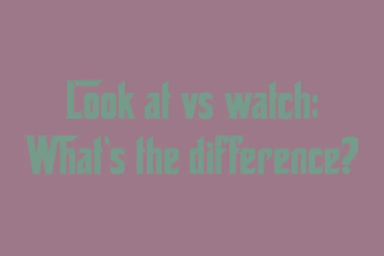 look-at-vs-watch-whats-the-difference