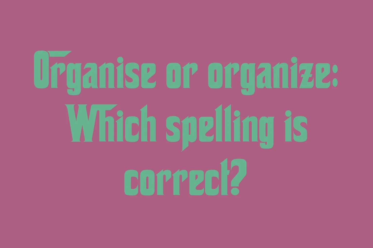 organise-or-organize-which-spelling-is-correct