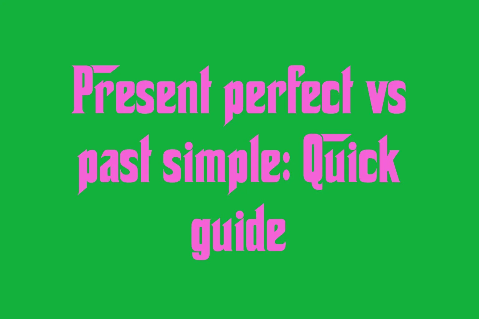 present-perfect-vs-past-simple-quick-guide