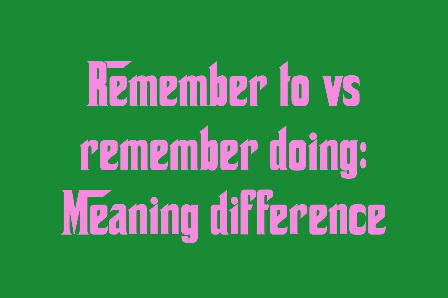 remember-to-vs-remember-doing-meaning-difference