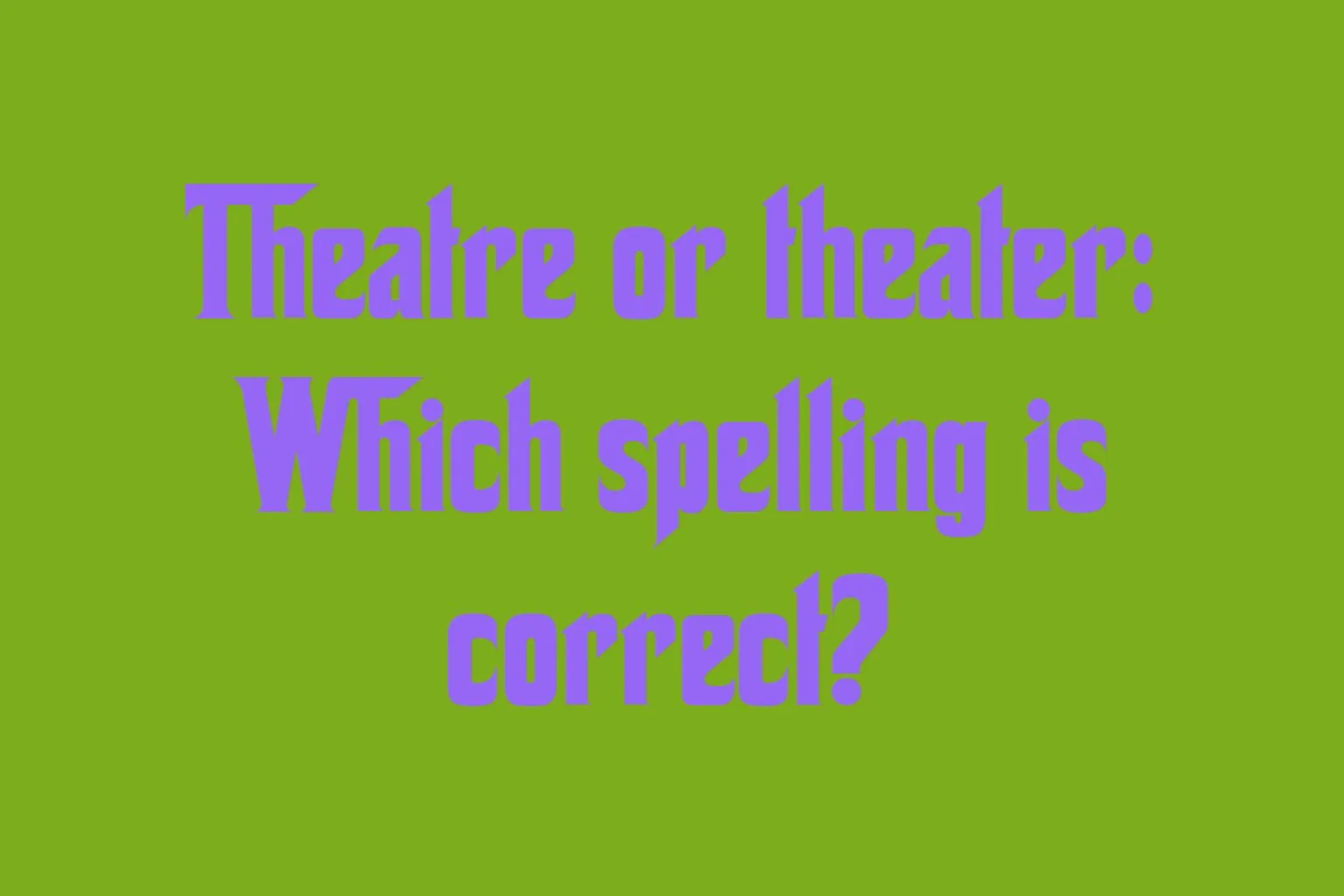 theatre-or-theater-which-spelling-is-correct