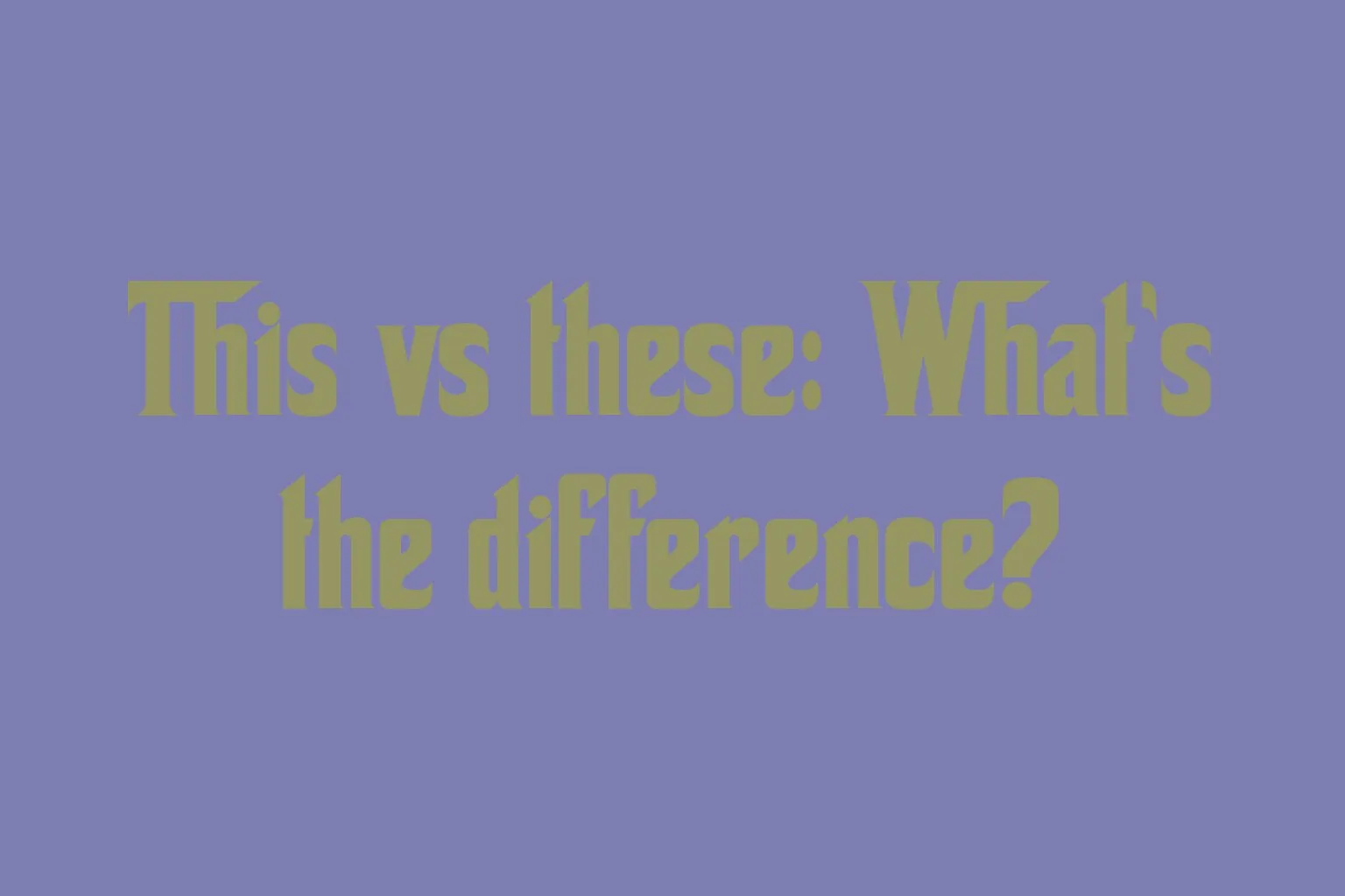 this-vs-these-whats-the-difference