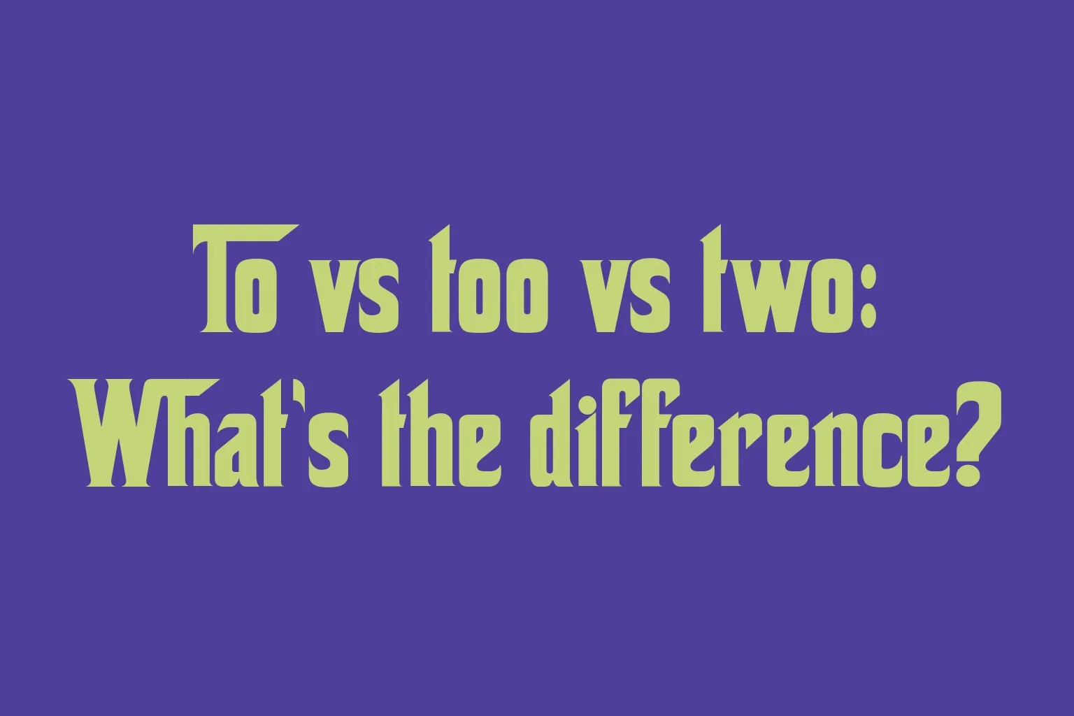 to-vs-too-vs-two-whats-the-difference