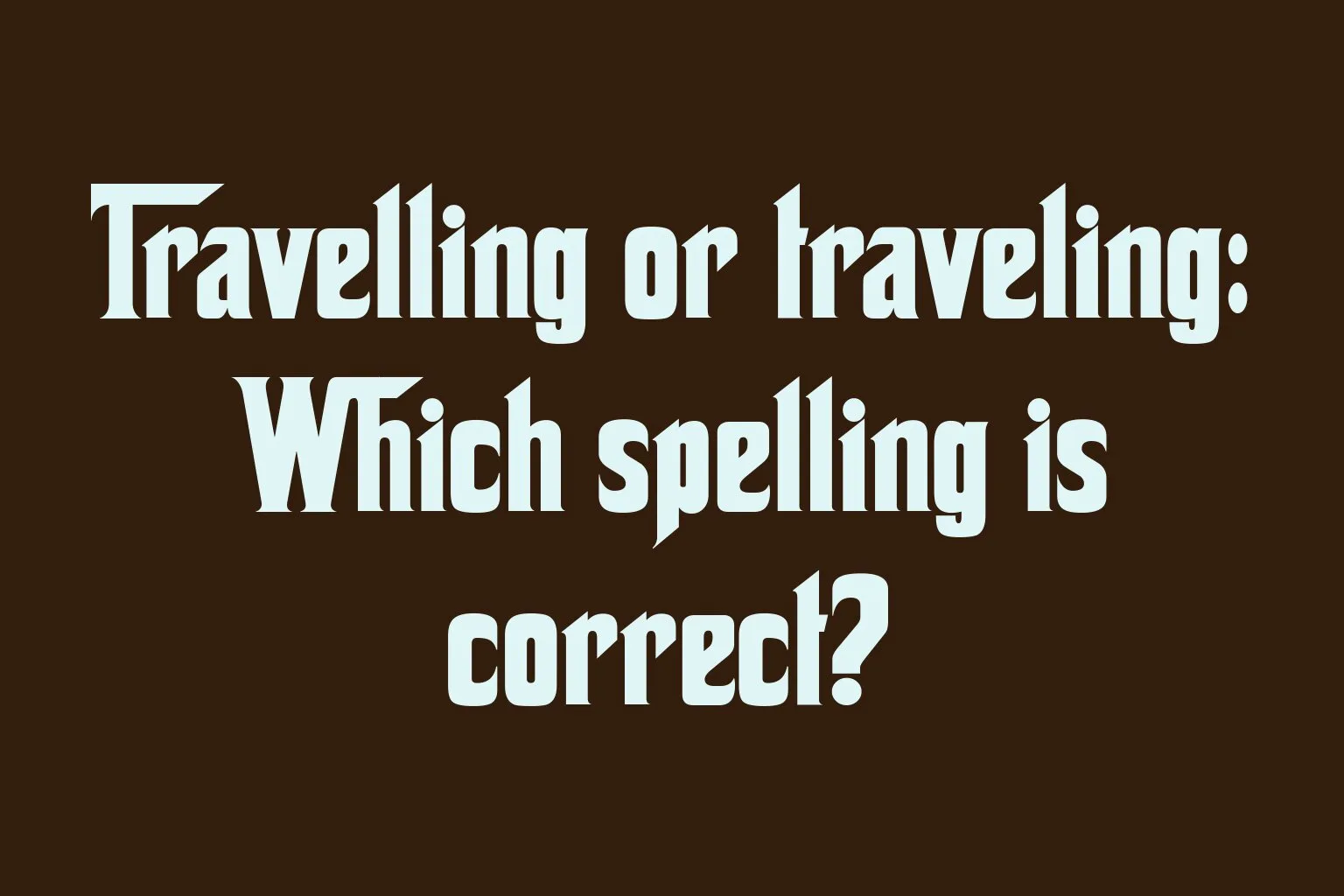 travelling-or-traveling-which-spelling-is-correct