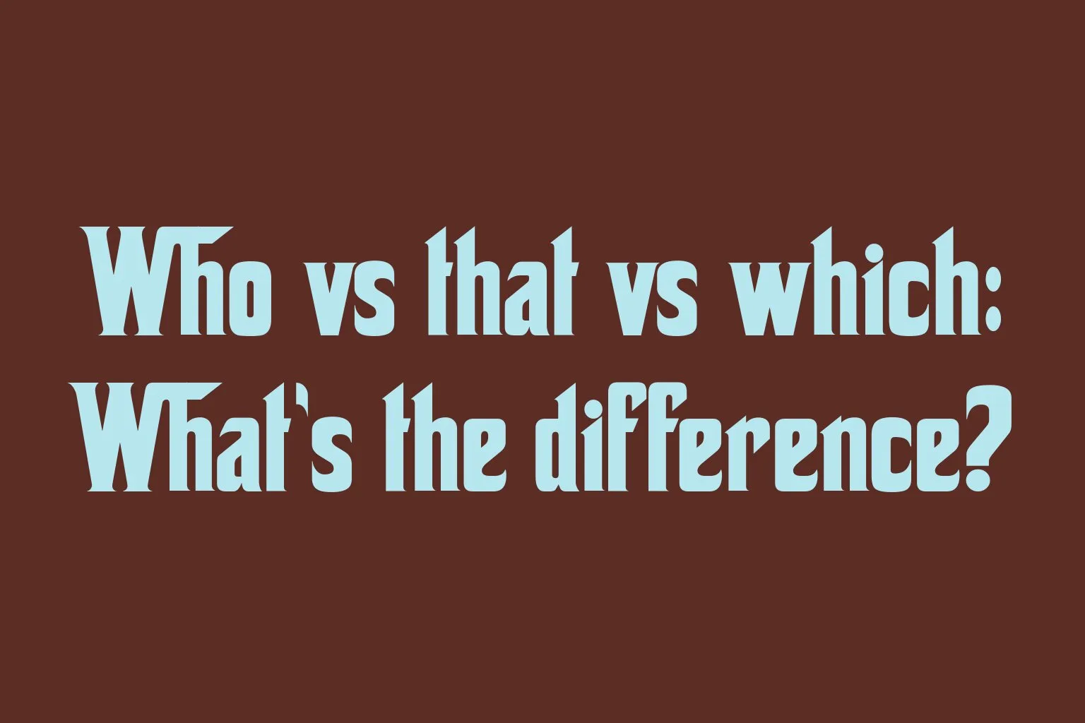 who-vs-that-vs-which-whats-the-difference