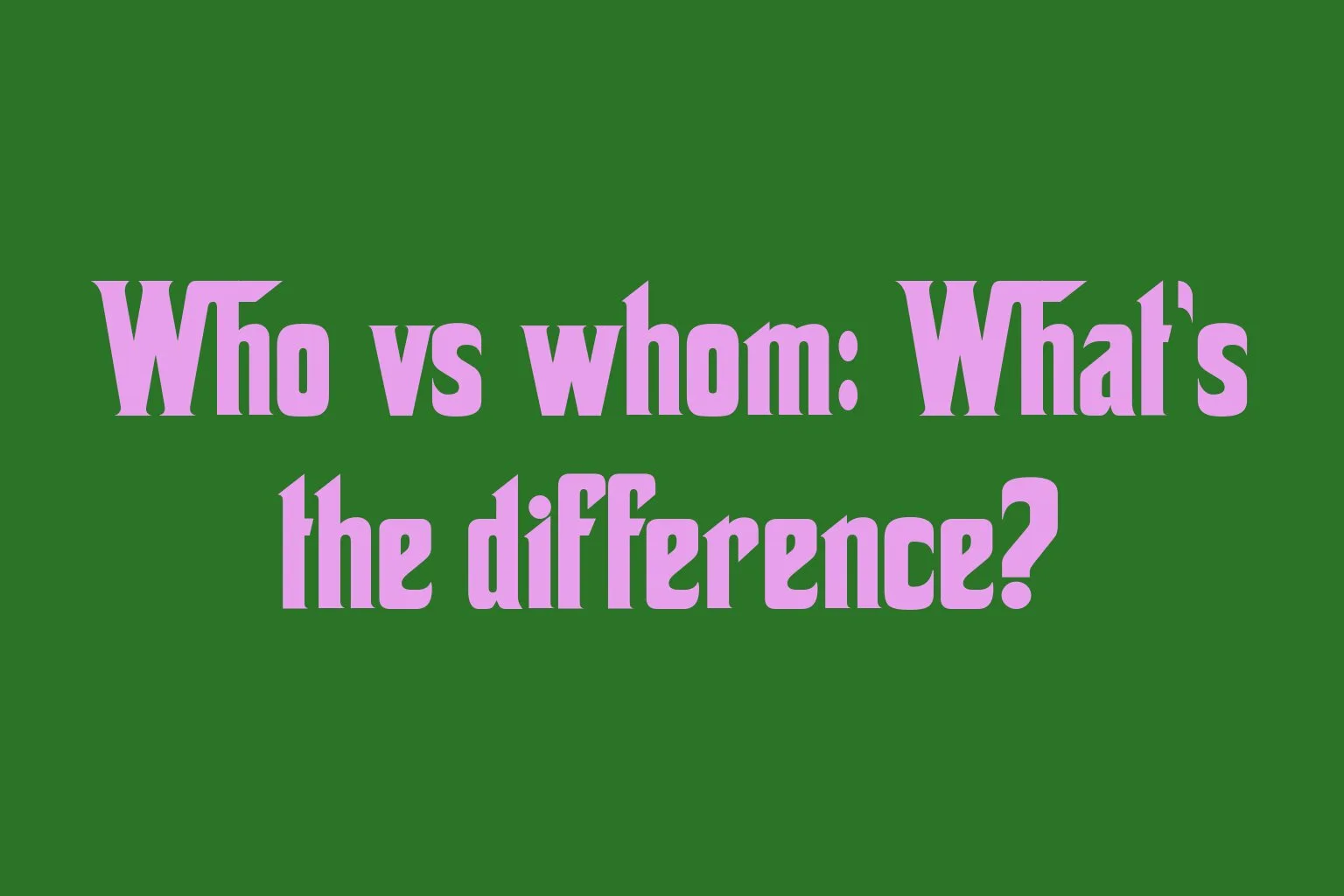 who-vs-whom-whats-the-difference
