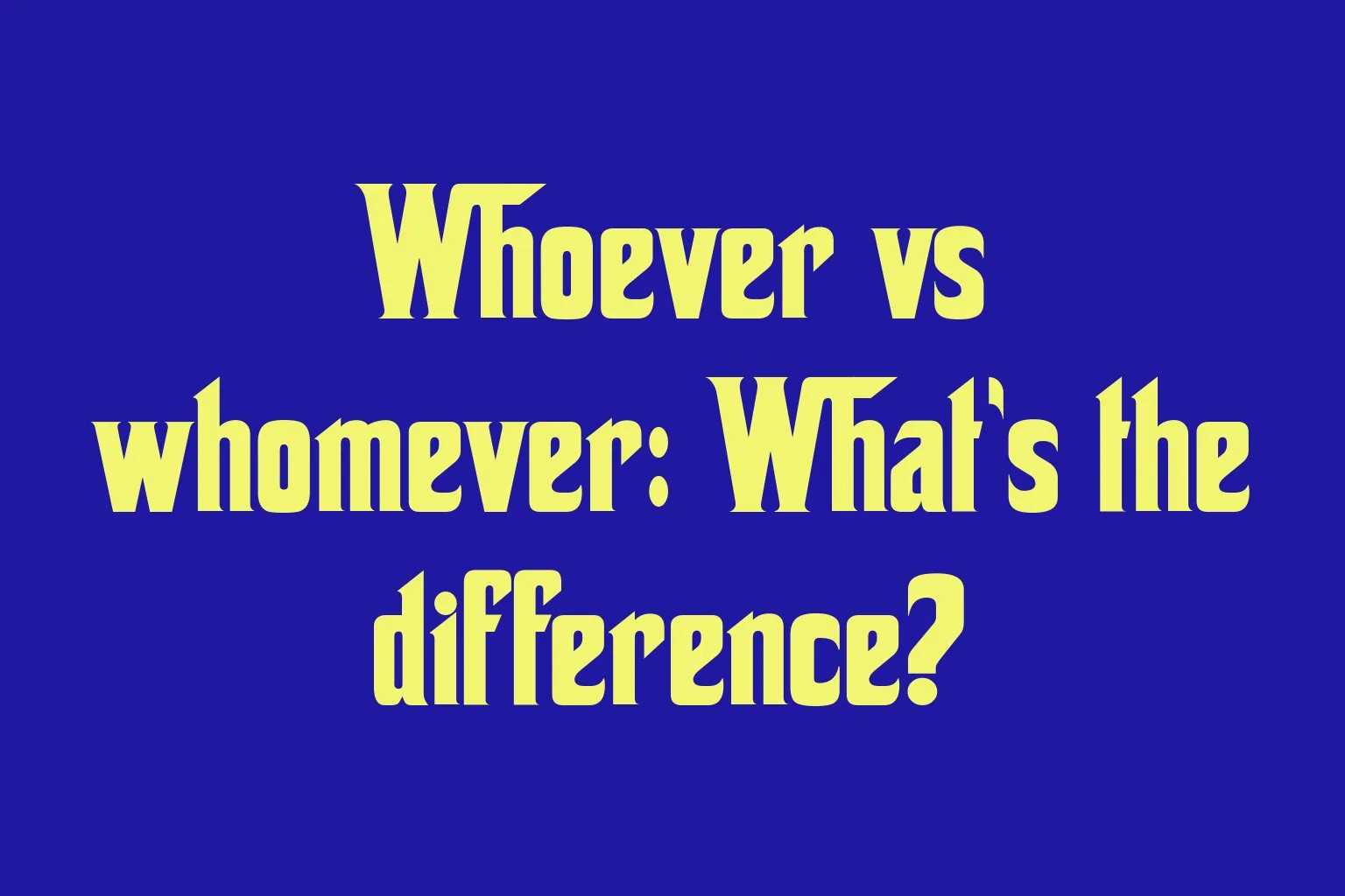 whoever-vs-whomever-whats-the-difference