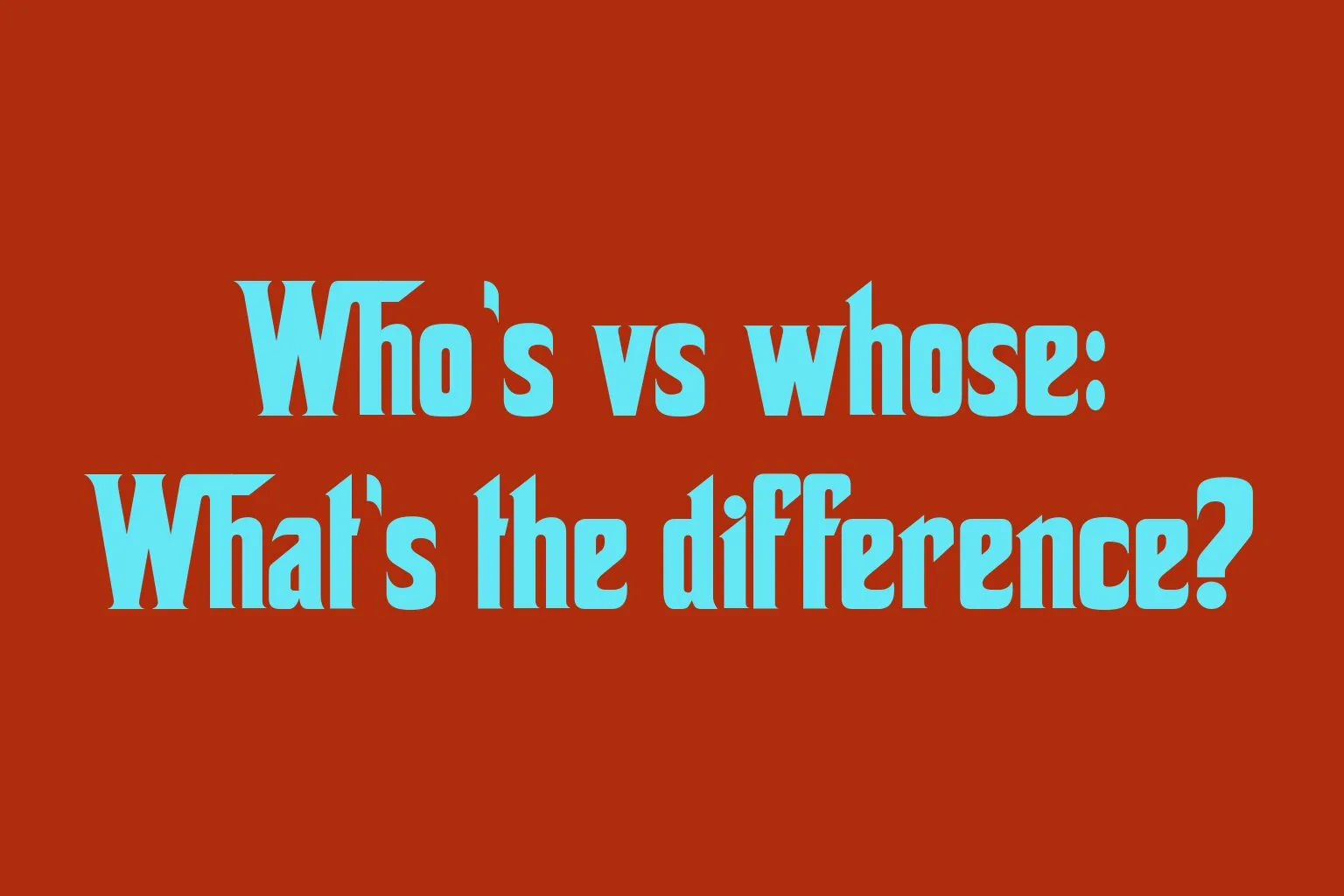whos-vs-whose-whats-the-difference