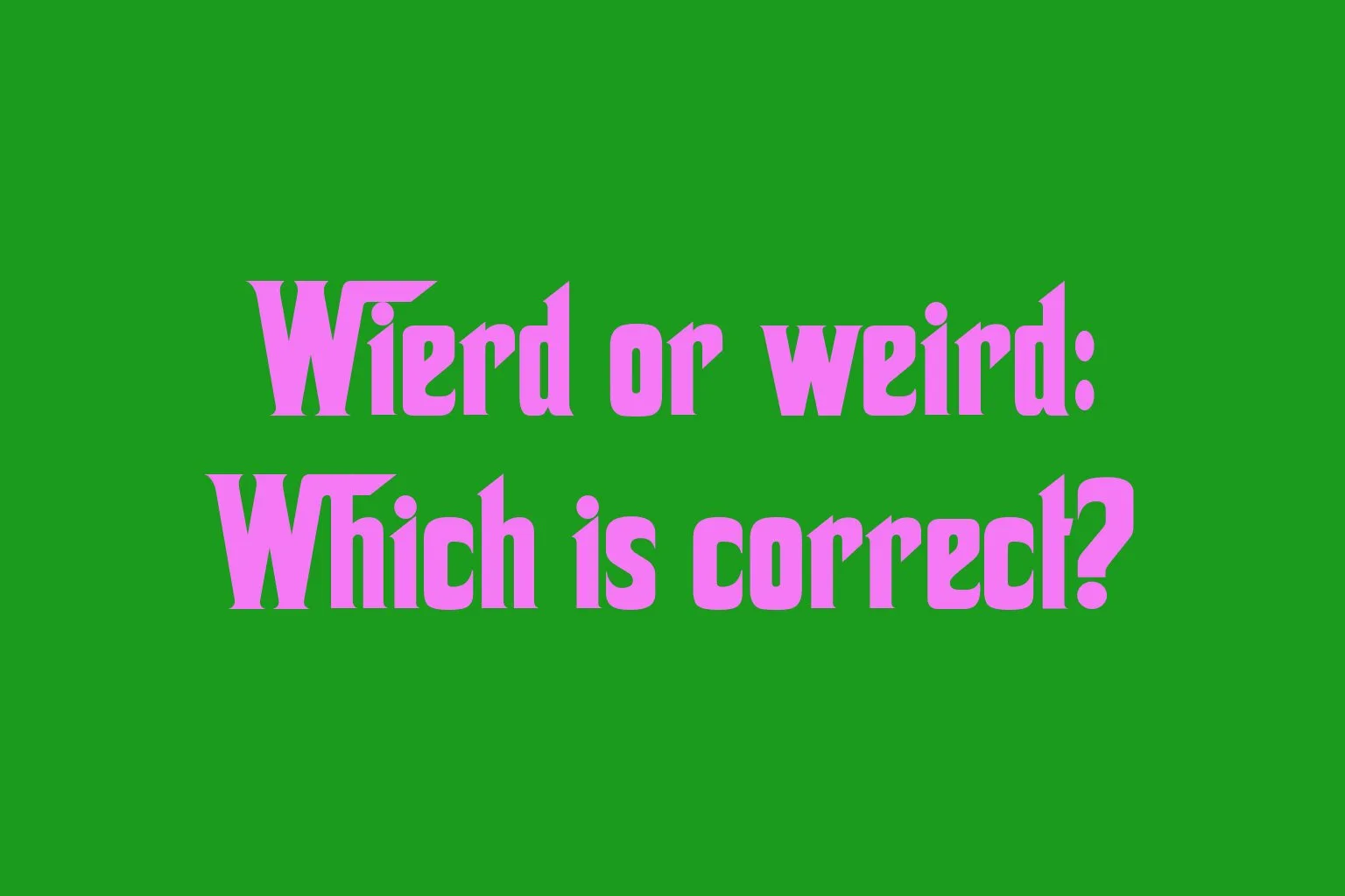 wierd-or-weird-which-is-correct